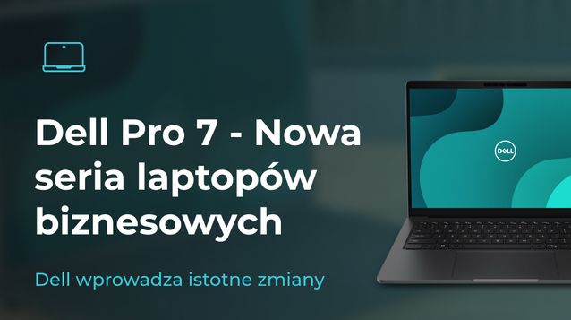 Dell Pro 7- charakterystyka techniczna nowej serii laptopów biznesowych